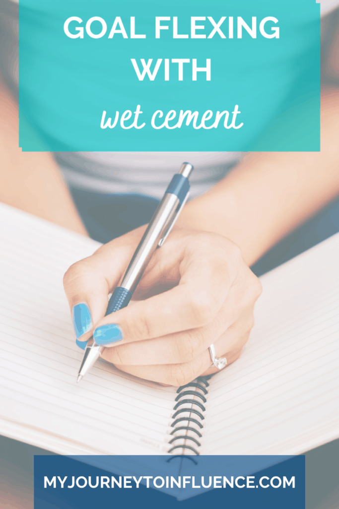 Goal flexing with wet cement: revisiting your goals, planning, and tweaking so you keep a strong foundation, and can achieve your dreams