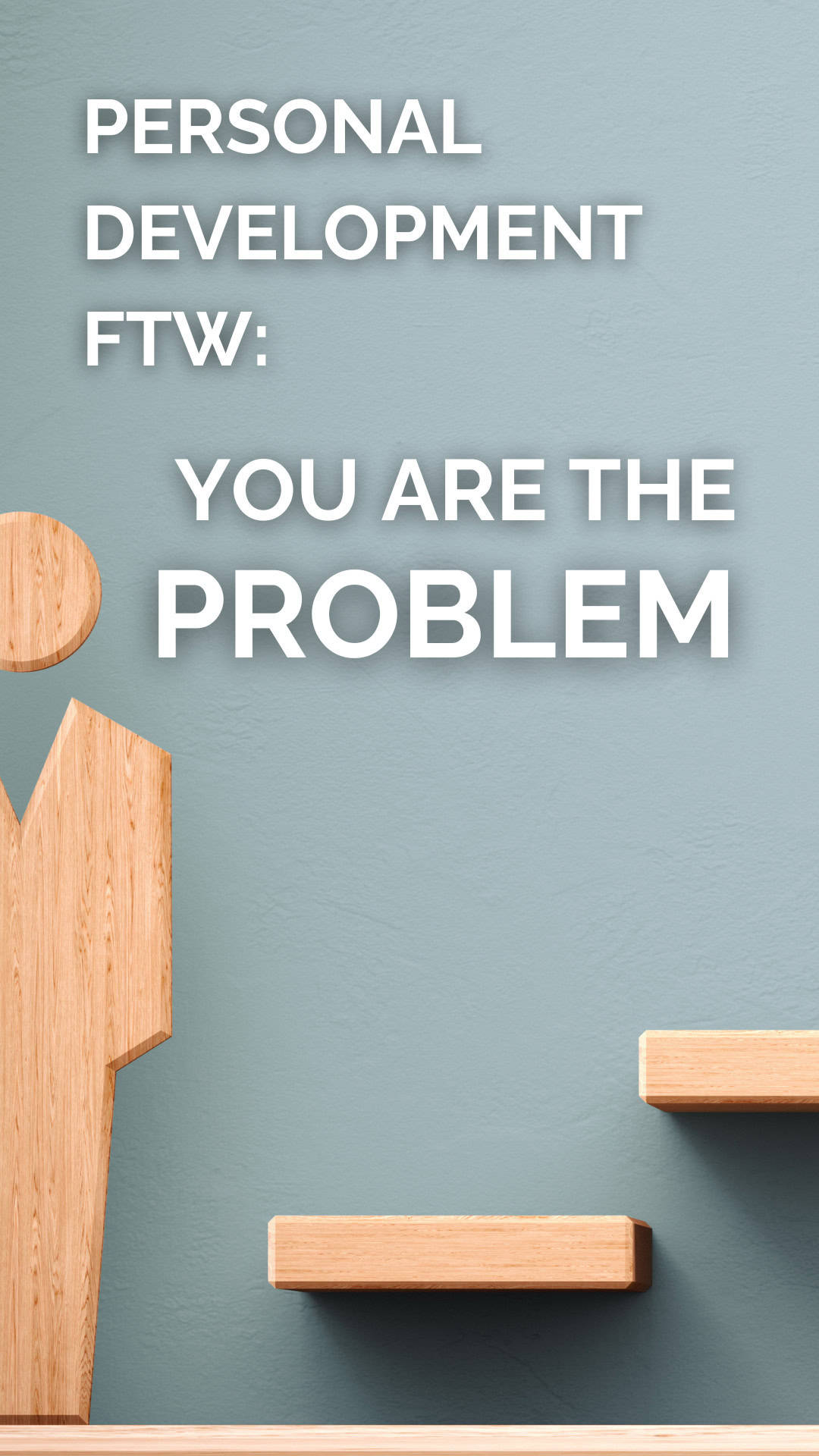 Personal Development FTW: You are the problem. - Journey to Influence